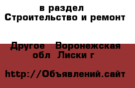  в раздел : Строительство и ремонт » Другое . Воронежская обл.,Лиски г.